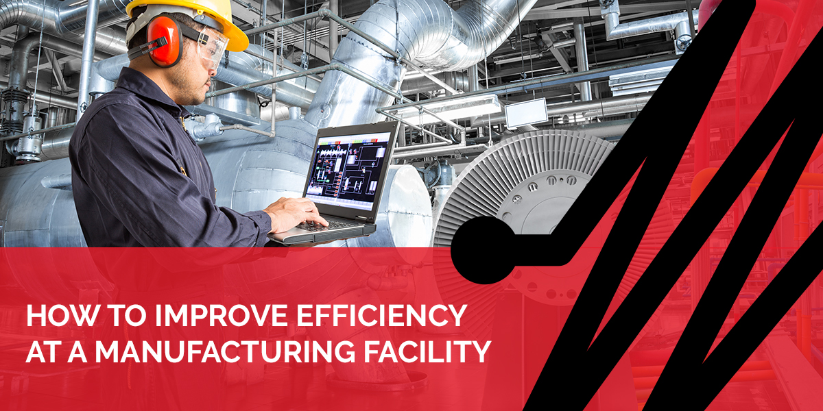 6 Ways to Improve Efficiency at Your Manufacturing Facility