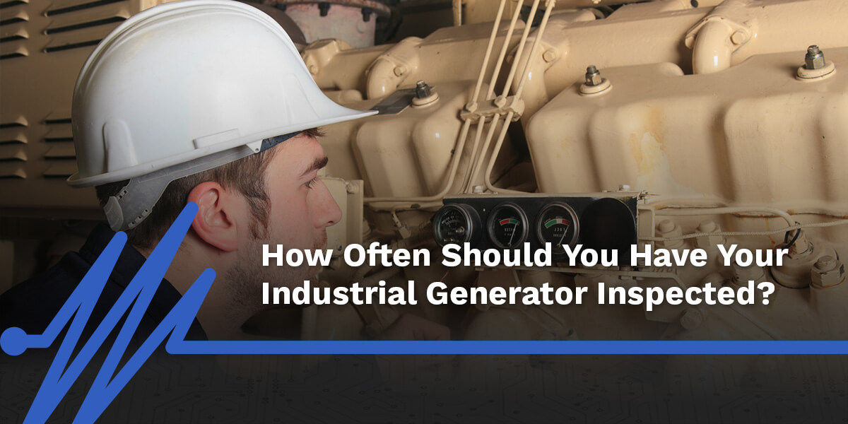 How Often Should You Have Your Industrial Generator Inspected?